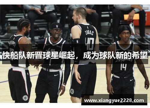 快船队新晋球星崛起，成为球队新的希望